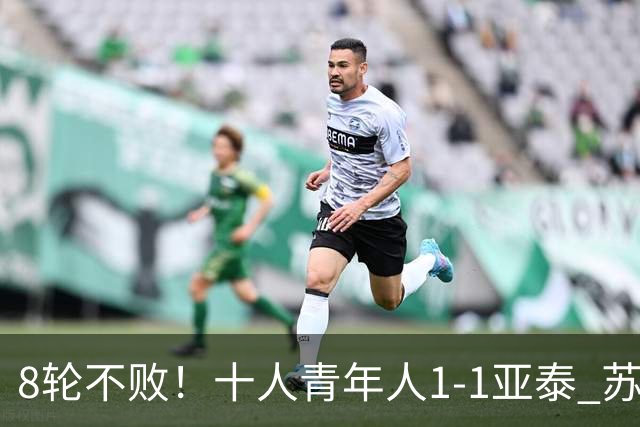 8轮不败！十人青年人1-1亚泰 苏宇亮救主梁诺恒直红木哈买提破门